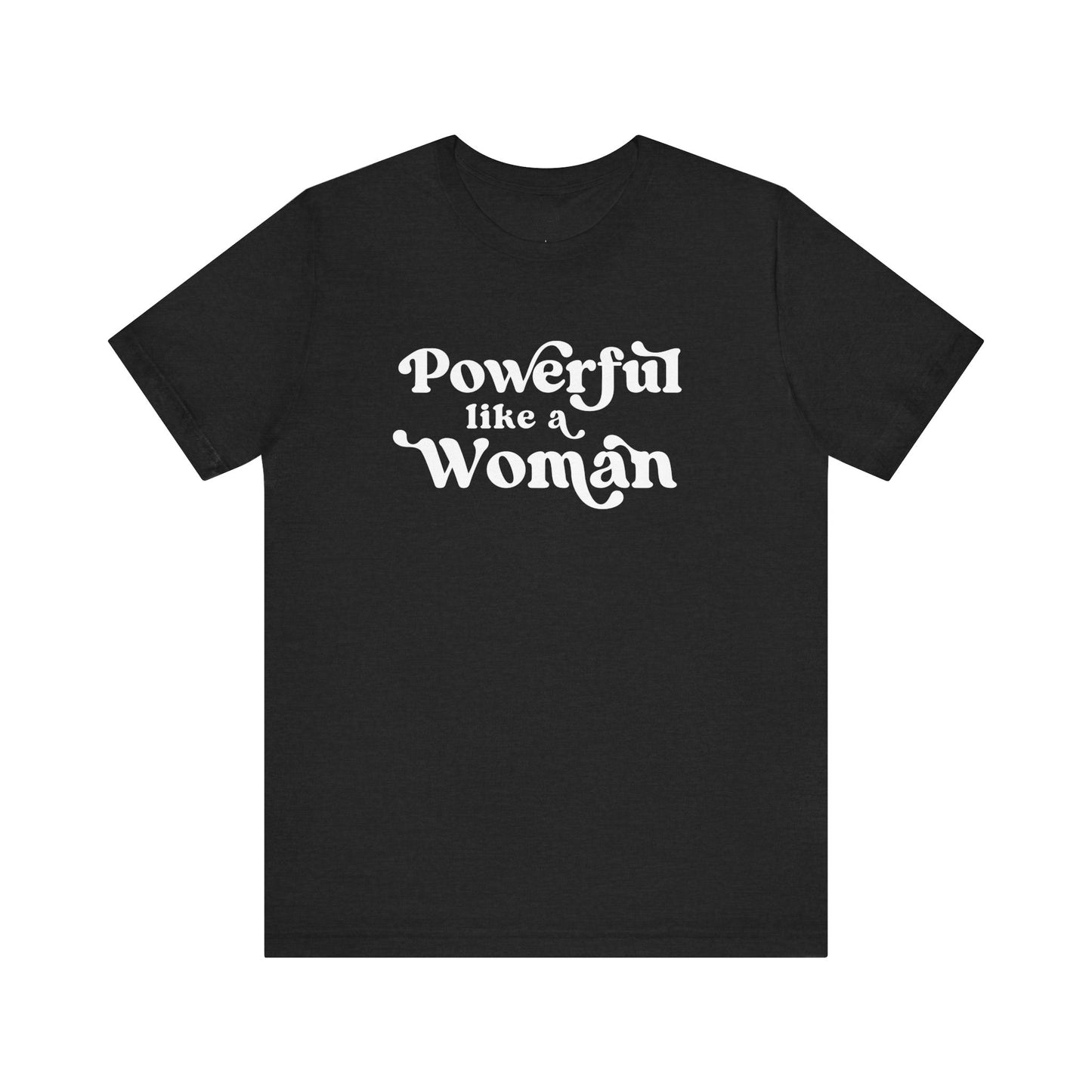 Powerful Like A Woman Tee