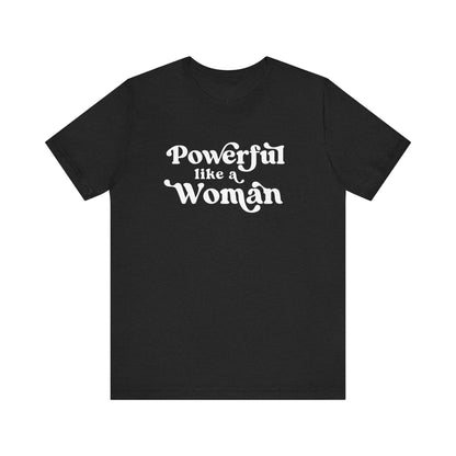 Powerful Like A Woman Tee